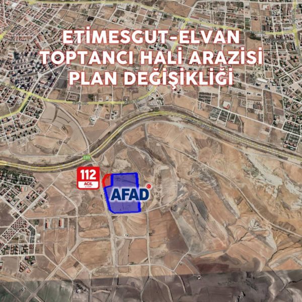 Etimesgut-Elvan, Toptancı Hali Arazisi AFAD ve 112 Acil’e Tahsis Edildi…